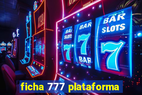 ficha 777 plataforma